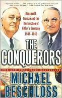 The Conquerors: Roosevelt, Truman and the Destruction of Hitler's Germany, 1941-1945 book written by Michael Beschloss