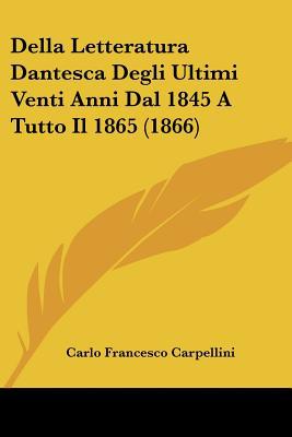 Della Letteratura Dantesca Degli Ultimi Venti Anni Dal 1845 a Tutto Il 1865 magazine reviews