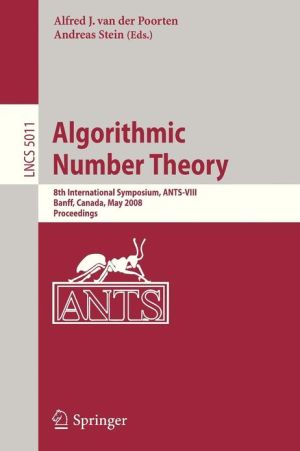 Algorithmic Number Theory: 8th International Symposium, Ants-VIII Banff, Canada, May 17-22, 2008 Proceedings book written by Alf J. Van Der Poorten