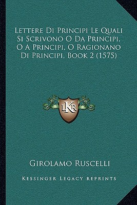 Lettere Di Principi Le Quali Si Scrivono O Da Principi, O a Principi, O Ragionano Di Principi, Book  magazine reviews