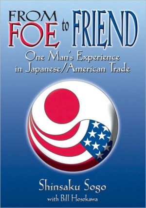 From Foe to Friend: One Man's Experience in Japanese/American Trade book written by Shinsaku Sogo