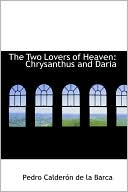 The Two Lovers of Heaven: Chrysanthus and Daria book written by Pedro Calderon de la Barca