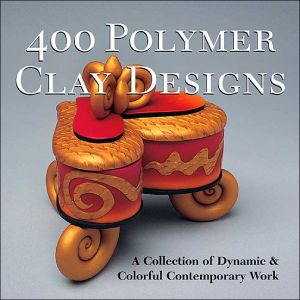 400 Polymer Clay Designs: A Collection of Dynamic and Colorful Contemporary Work book written by Lark Books