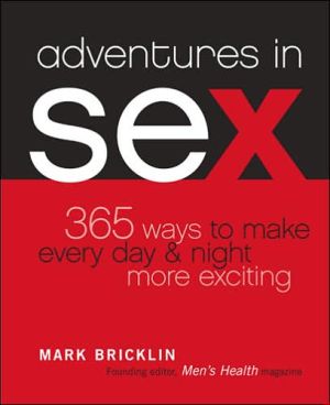 Adventures in Sex : 365 Ways to Make Every Day and Night More Exciting book written by Mark Bricklin