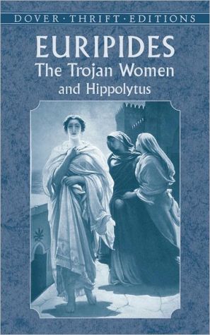 Trojan Women and Hippolytus book written by Euripides