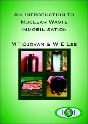 An Introduction to Nuclear Waste Immobilisation book written by M. I. Ojovan