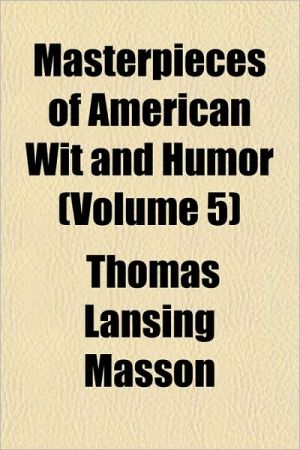 Masterpieces of American Wit and Humor (Volume 5) book written by Thomas Lansing Masson