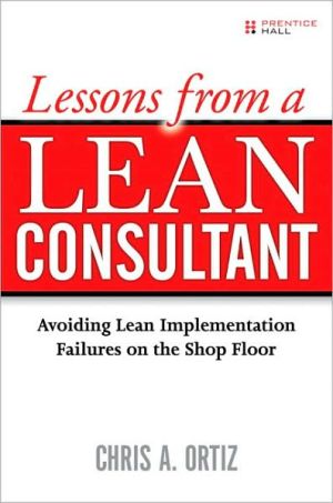 Lessons from a Lean Consultant: Avoiding Lean Implementation Failures on the Shop Floor book written by Chris A. Ortiz