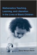 Mathematics Teaching, Learning and Liberation in the Lives of Black Children book written by Danny Martin