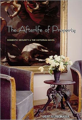 The Afterlife of Property: Domestic Security and the Victorian Novel book written by Jeff Nunokawa