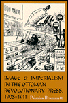 Image and Imperialism in the Ottoman Revolutionary Press, 1908-1911 book written by Palmira Johnson Brummett
