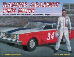 Racing Against the Odds: The Story of Wendell Scott, Stock Car Racing's African-American Champion book written by Carole Boston Weatherford