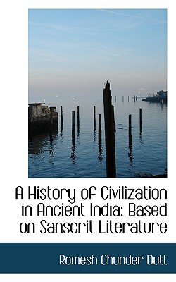 A History of Civilization in Ancient India: Based on Sanscrit Literature book written by Romesh Chunder Dutt