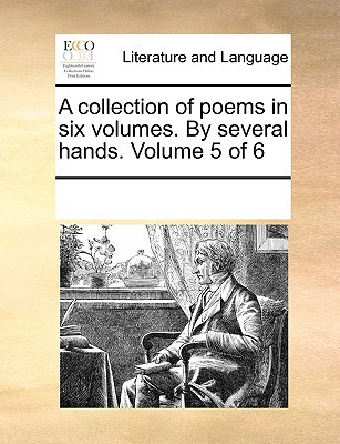 A Collection of Poems in Six Volumes. by Several Hands. Volume 5 of 6, , A Collection of Poems in Six Volumes. by Several Hands. Volume 5 of 6