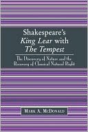 Shakespeare's King Lear with the Tempest: The Discovery of Nature and the Recovery of Classical Natural Right book written by Mark A. McDonald