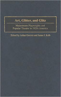 Art, Glitter, and Glitz: Mainstream Playwrights and Popular Theatre in 1920s America (Contributions in Drama and Theatre Studies Series) book written by Arthur Gewirtz