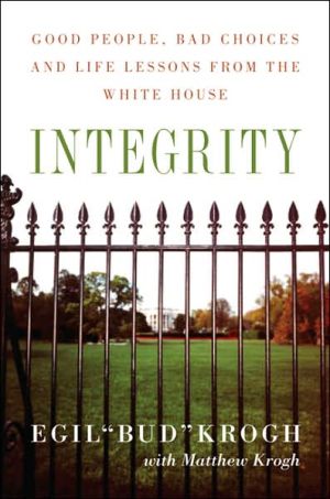 Integrity: Good People, Bad Choices, and Life Lessons from the White House book written by Egil Krogh