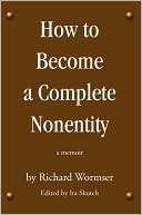 How to Become a Complete Nonentity: A Memoir book written by Richard Wormser