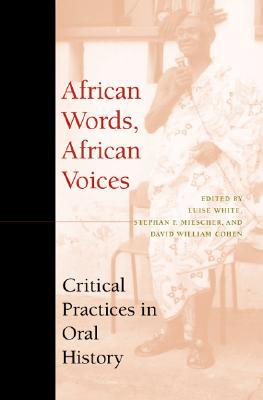 African Words, African Voices: Critical Practices in Oral History book written by Luise S. White