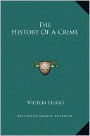 The History Of A Crime book written by Victor Hugo