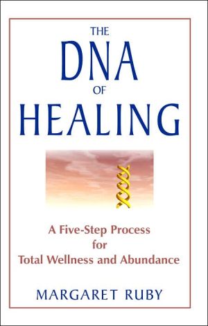 The DNA of Healing: A Five-Step Process for Total Wellness and Abundance book written by Margaret Ruby