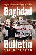 Baghdad Bulletin: Dispatches on the American Occupation book written by David Enders