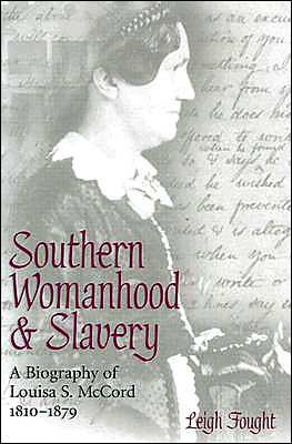 Southern Womanhood and Slavery: A Biography of Louisa S. McCord, 1810-1879 book written by Leigh Fought