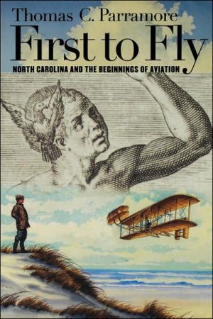 First to Fly: North Carolina and the Beginnings of Aviation book written by Thomas C. Parramore