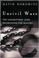 Uncivil Wars: The Controversy over Reparations for Slavery book written by David Horowitz