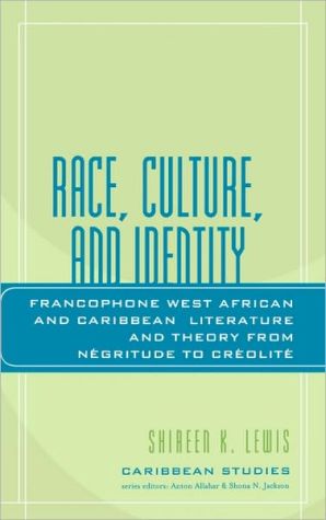 Race, Culture, and Identity: Francophone West African and Caribbean Literature and Theory from NZgritude to CrZolitZ book written by Shireen K. Lewis