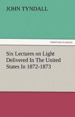 Six Lectures on Light Delivered in the United States in 1872-1873 magazine reviews