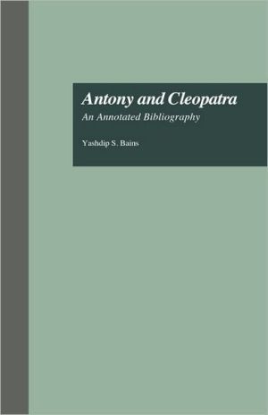 Antony and Cleopatra: An Annotated Bibliography book written by Yashdip S Bains