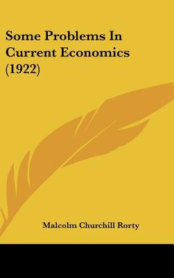 Some Problems in Current Economics (1922) book written by Malcolm Churchill Rorty