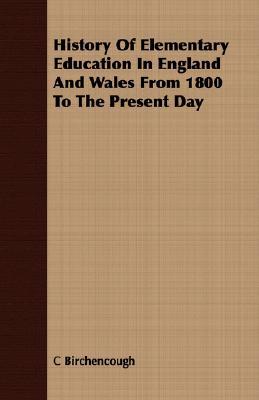 History of Elementary Education in England and Wales from 1800 to the Present Day book written by C. Birchencough