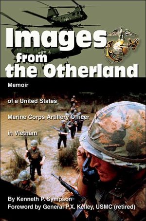 Images from the Otherland:Memoir of a United States Marine Corps Artillery Officer in Vietnam: Memoir of a United States Marine Corps Artillery Officer in Vietnam book written by Kenneth P. Sympson