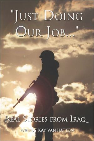 Just Doing Our Job: Real Stories from Iraq book written by Wendy Kay Vanhatten