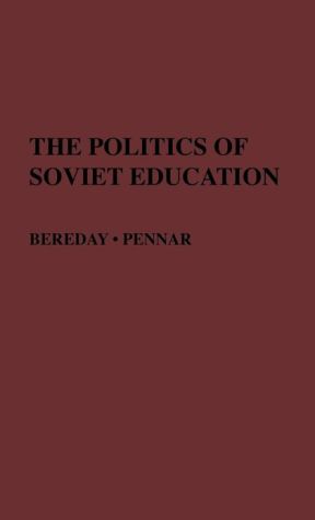 The Politics of Soviet Education book written by George Z. F. Bereday