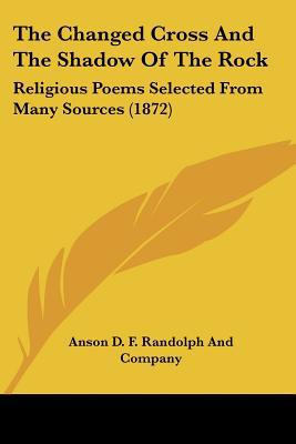 The Changed Cross and the Shadow of the Rock: Religious Poems Selected from Many Sources (1872) magazine reviews
