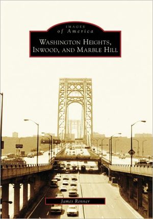 Washington Heights, Inwood, and Marble Hill, New York (Images of America Series) book written by James Renner