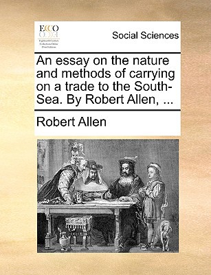An Essay on the Nature and Methods of Carrying on a Trade to the South-Sea. by Robert Allen, ... magazine reviews
