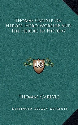 Thomas Carlyle on Heroes, Hero-Worship and the Heroic in History magazine reviews