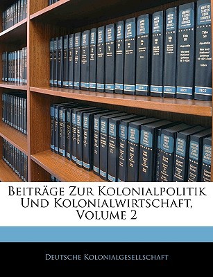 Beitrge Zur Kolonialpolitik Und Kolonialwirtschaft, Volume 2, , Beitrge Zur Kolonialpolitik Und Kolonialwirtschaft, Volume 2