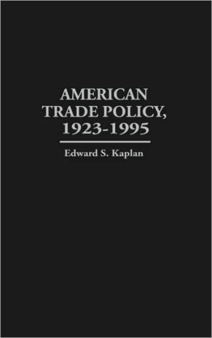 American Trade Policy, 1923-1995, Vol. 172 book written by Edward Kaplan