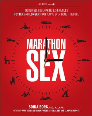 Marathon Sex: Incredible Lovemaking Experiences Hotter and Longer Than You�ve Ever Done It Before book written by Sonia Borg