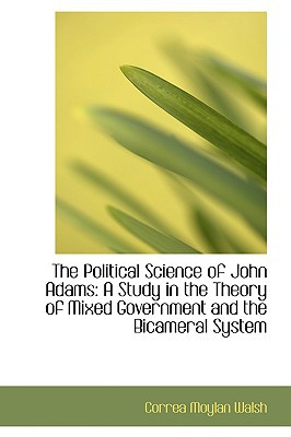 The Political Science Of John Adams book written by Correa Moylan Walsh