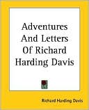 Adventures and Letters of Richard Harding Davis book written by Richard Harding Davis