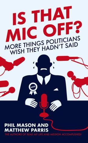 Is That Mic Off?: More Things Politicians Wish They Hadn't Said magazine reviews