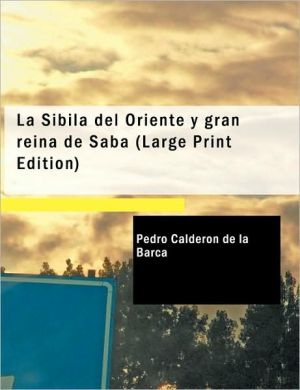 La Sibila Del Oriente Y Gran Reina De Saba (Large Print Edition) book written by Pedro Calderon de la Barca