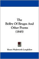 The Belfry of Bruges and Other Poems book written by Henry Wadsworth Longfellow