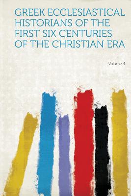 Greek Ecclesiastical Historians of the First Six Centuries of the Christian Era Volume 4 magazine reviews